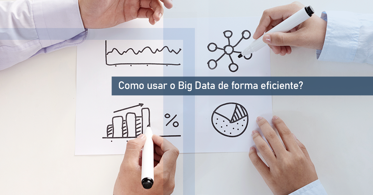 Como usar o Big Data de forma eficiente?